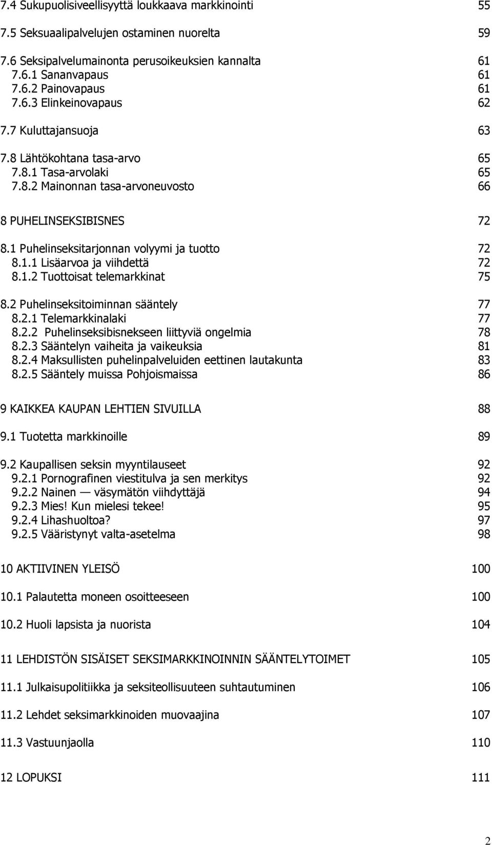 1.2 Tuottoisat telemarkkinat 75 8.2 Puhelinseksitoiminnan sääntely 77 8.2.1 Telemarkkinalaki 77 8.2.2 Puhelinseksibisnekseen liittyviä ongelmia 78 8.2.3 Sääntelyn vaiheita ja vaikeuksia 81 8.2.4 Maksullisten puhelinpalveluiden eettinen lautakunta 83 8.