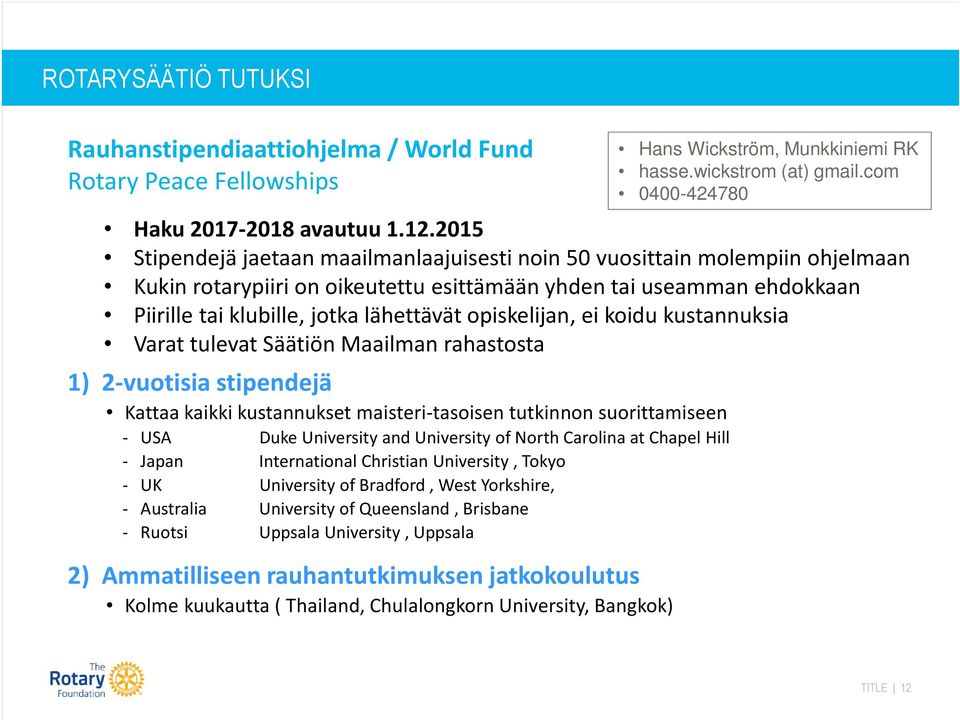 Brisbane - Ruotsi Uppsala University, Uppsala 2) Ammatilliseen rauhantutkimuksen jatkokoulutus Kolme kuukautta ( Thailand, Chulalongkorn University, Bangkok) Hans Wickström, Munkkiniemi RK hasse.