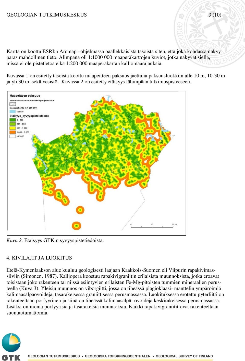 Kuvassa 1 on esitetty tasoista koottu maapeitteen paksuus jaettuna paksuusluokkiin alle 10 m, 10-30 m ja yli 30 m, sekä vesistö. Kuvassa 2 on esitetty etäisyys lähimpään tutkimuspisteeseen. Kuva 2.