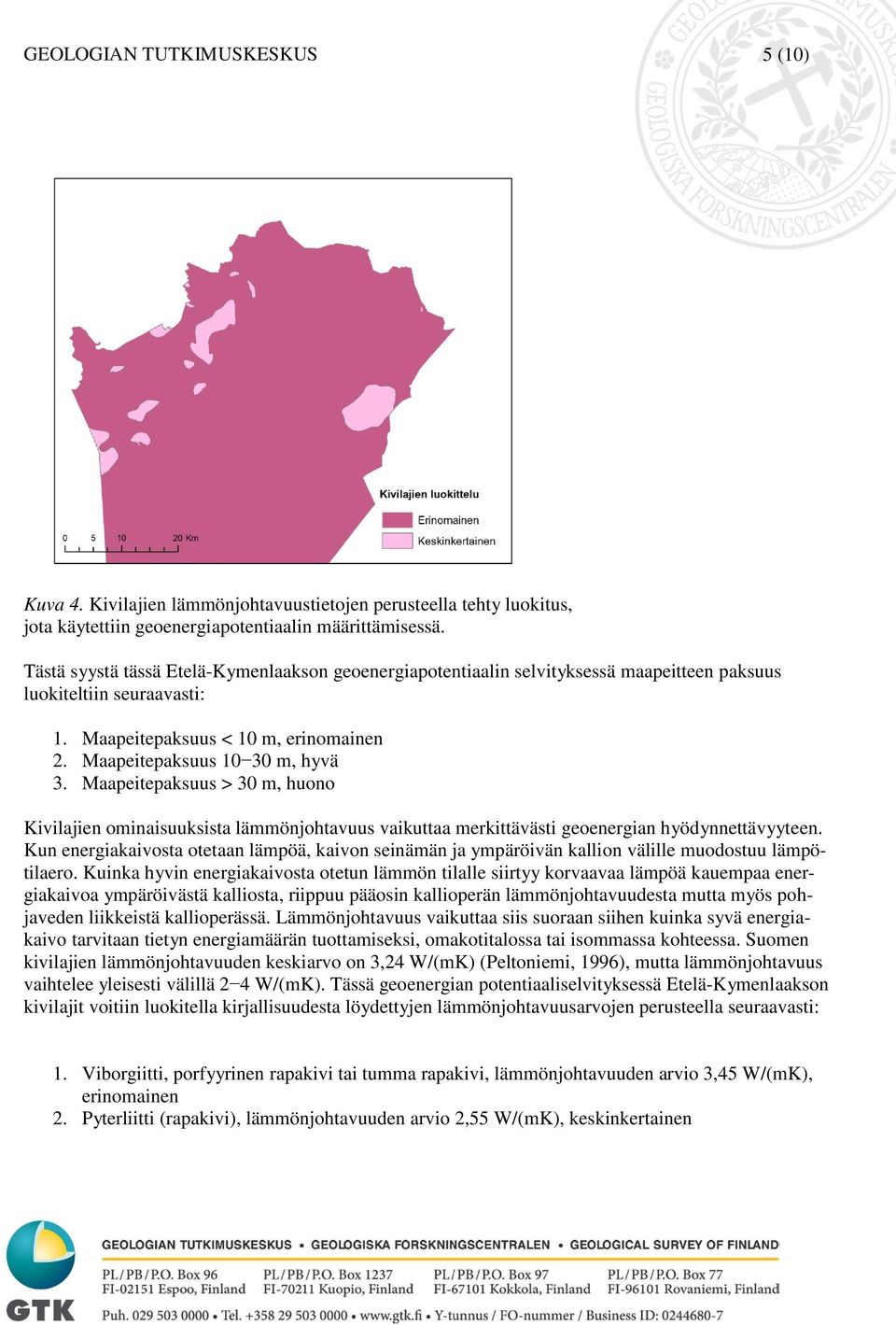 Maapeitepaksuus > 30 m, huono Kivilajien ominaisuuksista lämmönjohtavuus vaikuttaa merkittävästi geoenergian hyödynnettävyyteen.