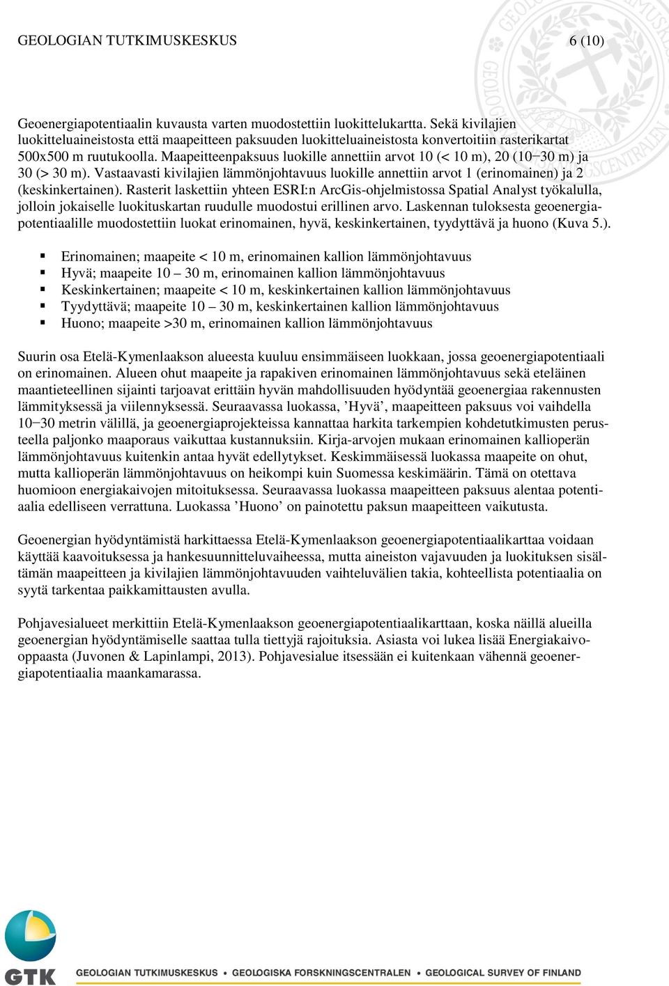 Maapeitteenpaksuus luokille annettiin arvot 10 (< 10 m), 20 (10 30 m) ja 30 (> 30 m). Vastaavasti kivilajien lämmönjohtavuus luokille annettiin arvot 1 (erinomainen) ja 2 (keskinkertainen).