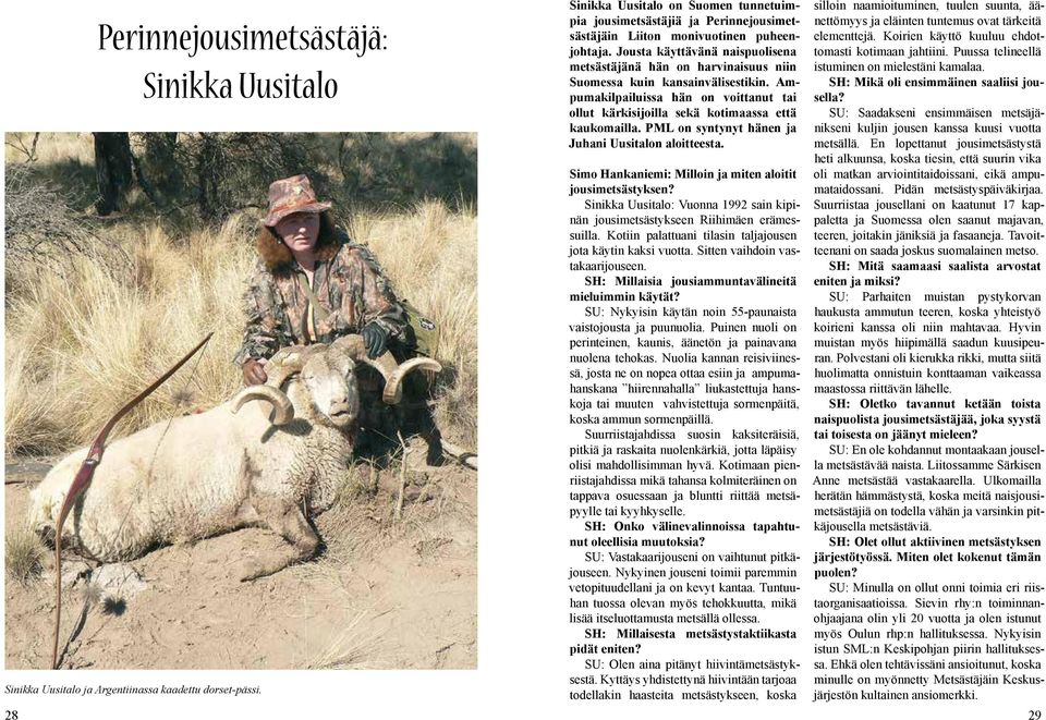Jousta käyttävänä naispuolisena metsästäjänä hän on harvinaisuus niin Suomessa kuin kansainvälisestikin. Ampumakilpailuissa hän on voittanut tai ollut kärkisijoilla sekä kotimaassa että kaukomailla.