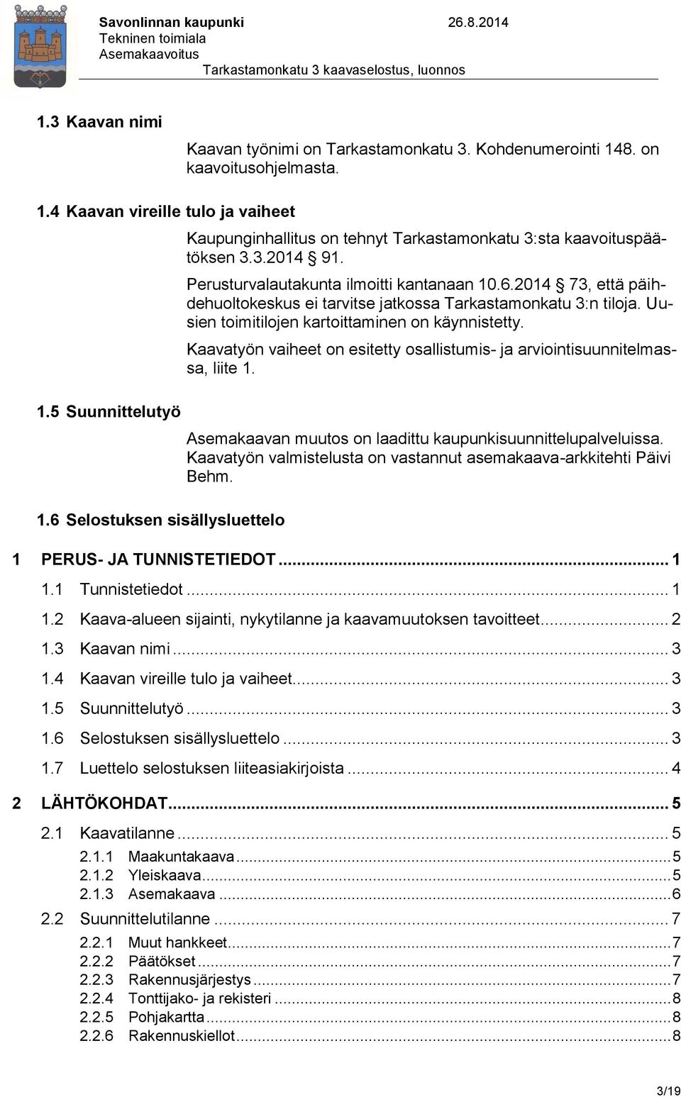 Uusien toimitilojen kartoittaminen on käynnistetty. Kaavatyön vaiheet on esitetty osallistumis- ja arviointisuunnitelmassa, liite 1. Asemakaavan muutos on laadittu kaupunkisuunnittelupalveluissa.