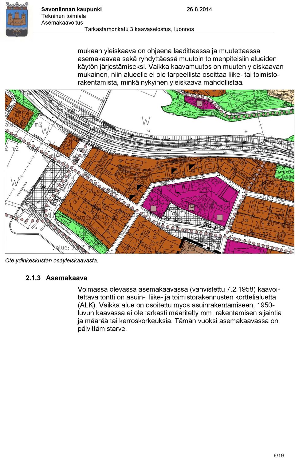 Ote ydinkeskustan osayleiskaavasta. 2.1.3 Asemakaava Voimassa olevassa asemakaavassa (vahvistettu 7.2.1958) kaavoitettava tontti on asuin-, liike- ja toimistorakennusten korttelialuetta (ALK).