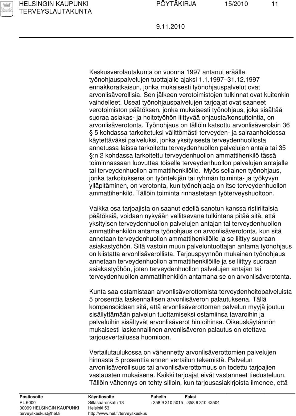 Useat työnohjauspalvelujen tarjoajat ovat saaneet verotoimiston päätöksen, jonka mukaisesti työnohjaus, joka sisältää suoraa asiakas- ja hoitotyöhön liittyvää ohjausta/konsultointia, on