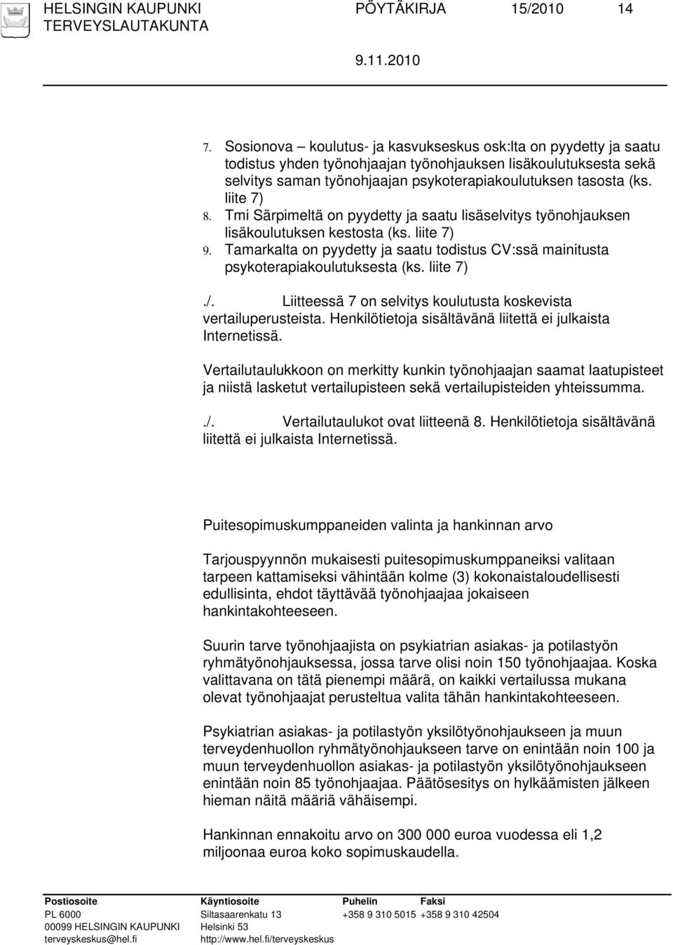 liite 7) 8. Tmi Särpimeltä on pyydetty ja saatu lisäselvitys työnohjauksen lisäkoulutuksen kestosta (ks. liite 7) 9.