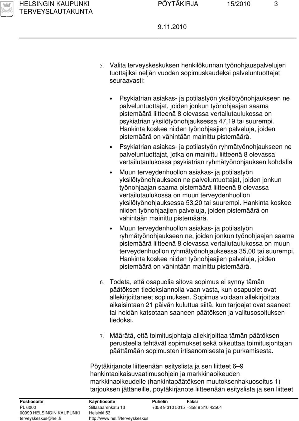 palveluntuottajat, joiden jonkun työnohjaajan saama pistemäärä liitteenä 8 olevassa vertailutaulukossa on psykiatrian yksilötyönohjauksessa 47,19 tai suurempi.