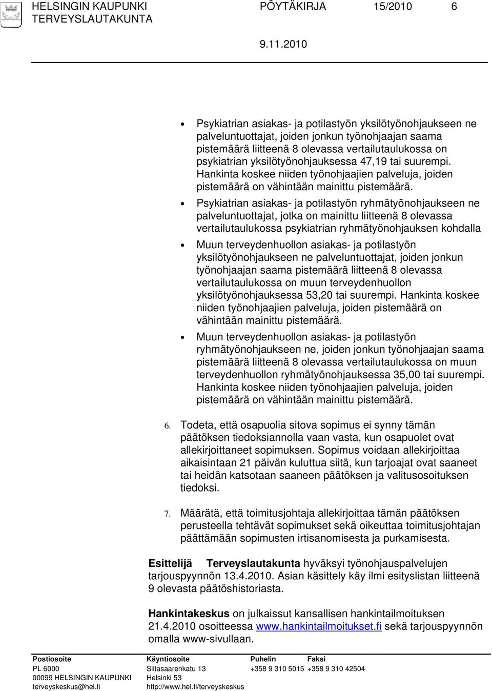 Psykiatrian asiakas- ja potilastyön ryhmätyönohjaukseen ne palveluntuottajat, jotka on mainittu liitteenä 8 olevassa vertailutaulukossa psykiatrian ryhmätyönohjauksen kohdalla Muun terveydenhuollon