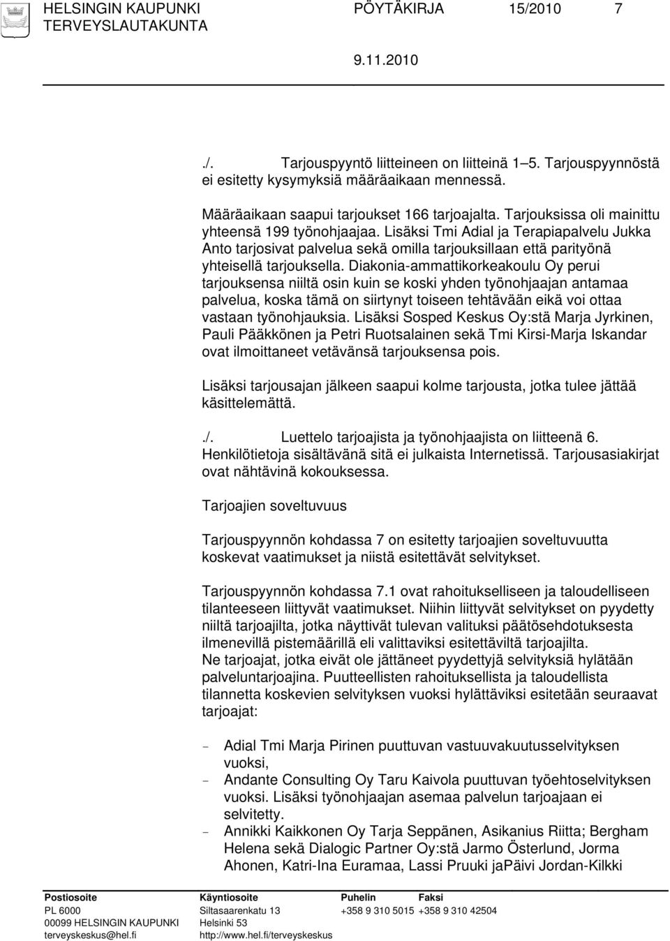 Diakonia-ammattikorkeakoulu Oy perui tarjouksensa niiltä osin kuin se koski yhden työnohjaajan antamaa palvelua, koska tämä on siirtynyt toiseen tehtävään eikä voi ottaa vastaan työnohjauksia.