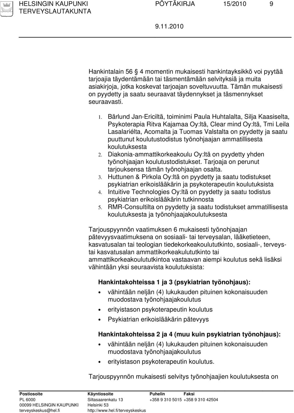 Bärlund Jan-Ericiltä, toiminimi Paula Huhtalalta, Silja Kaasiselta, Psykoterapia Ritva Kajamaa Oy:ltä, Clear mind Oy:ltä, Tmi Leila Lasalariélta, Acomalta ja Tuomas Valstalta on pyydetty ja saatu