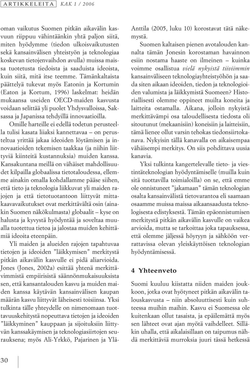 Tämänkaltaista päättelyä tukevat myös Eatonin ja Kortumin (Eaton ja Kortum, 1996) laskelmat: heidän mukaansa useiden OECD-maiden kasvusta voidaan selittää yli puolet Yhdysvalloissa, Saksassa ja