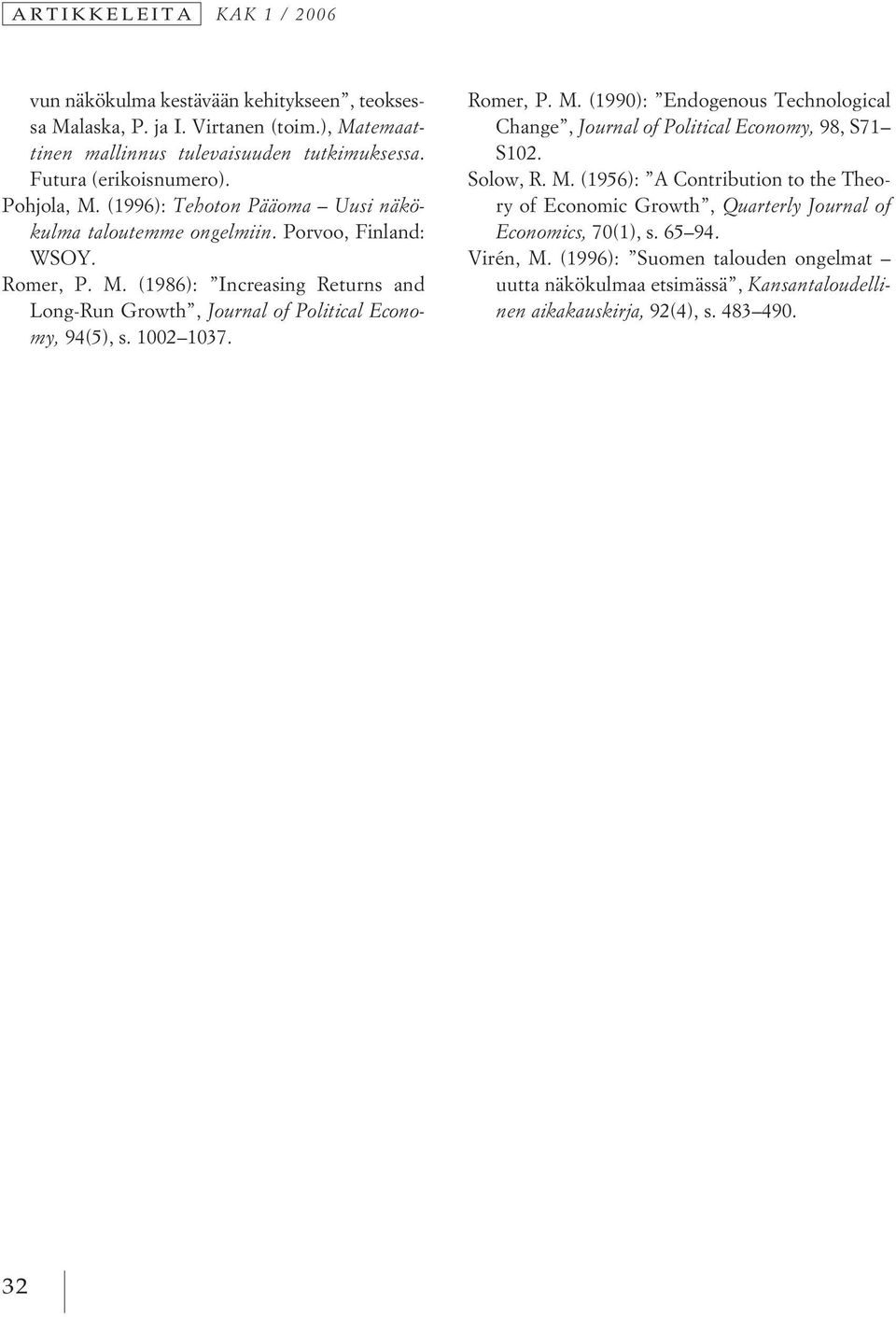 1002 1037. Romer, P. M. (1990): Endogenous Technological Change, Journal of Political Economy, 98, S71 S102. Solow, R. M. (1956): A Contribution to the Theory of Economic Growth, Quarterly Journal of Economics, 70(1), s.