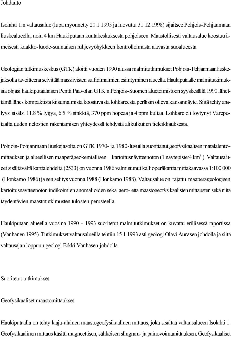 Geologian tutkimuskeskus (GTK) aloitti vuoden 1990 alussa malmitutkimukset Pohjois-Pohjanmaan liuskejaksolla tavoitteena selvittää massiivisten sulfidimalmien esiintyminen alueella.