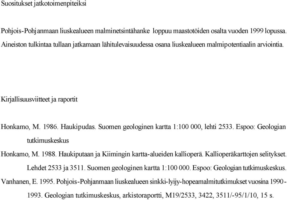Suomen geologinen kartta 1:100 000, lehti 2533. Espoo: Geologian tutkimuskeskus Honkamo, M. 1988. Haukiputaan ja Kiimingin kartta-alueiden kallioperä. Kallioperäkarttojen selitykset.