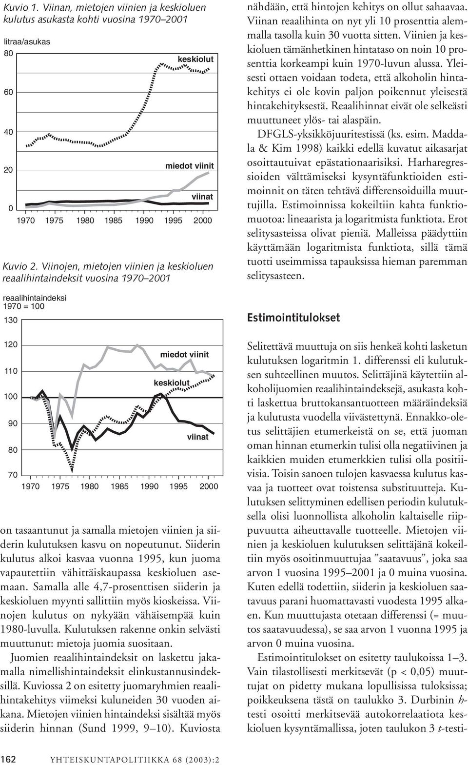 on tasaantunut ja samalla mietojen viinien ja siiderin kulutuksen kasvu on nopeutunut. Siiderin kulutus alkoi kasvaa vuonna 1995, kun juoma vapautettiin vähittäiskaupassa keskioluen asemaan.