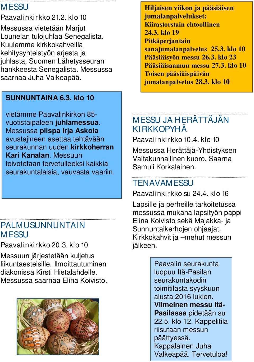 Hiljaisen viikon ja pääsiäisen jumalanpalvelukset: Kiirastorstain ehtoollinen 24.3. klo 19 Pitkäperjantain sanajumalanpalvelus 25.3. klo 10 Pääsiäisyön messu 26.3. klo 23 Pääsiäisaamun messu 27.3. klo 10 Toisen pääsiäispäivän jumalanpalvelus 28.