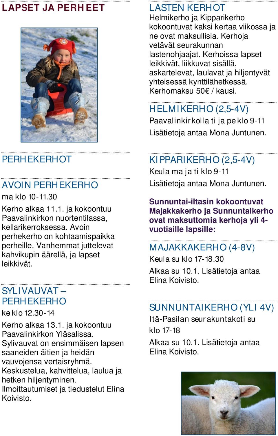 HELMIKERHO (2,5-4V) Paavalinkirkolla ti ja pe klo 9-11 Lisätietoja antaa Mona Juntunen. PERHEKERHOT AVOIN PERHEKERHO ma klo 10-11.30 Kerho alkaa 11.1. ja kokoontuu Paavalinkirkon nuortentilassa, kellarikerroksessa.