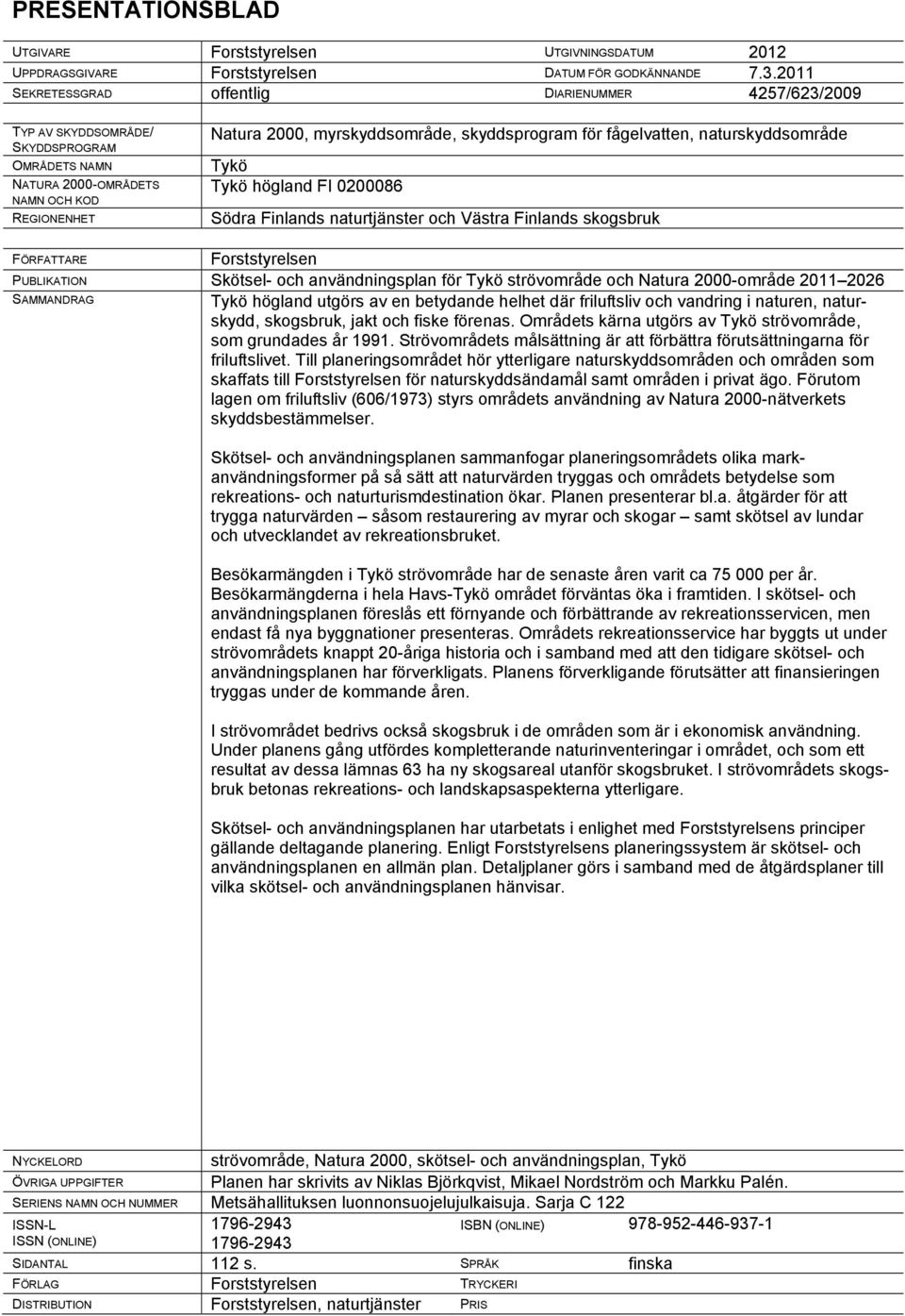 fågelvatten, naturskyddsområde Tykö Tykö högland FI 0200086 Södra Finlands naturtjänster och Västra Finlands skogsbruk FÖRFATTARE Forststyrelsen PUBLIKATION Skötsel- och användningsplan för Tykö