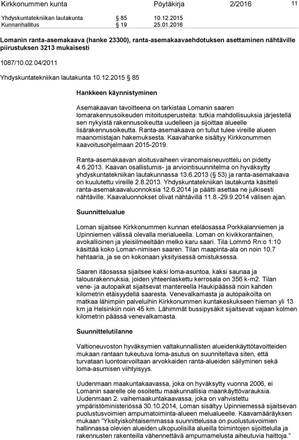 2015 85 Hankkeen käynnistyminen Asemakaavan tavoitteena on tarkistaa Lomanin saaren lomarakennusoikeuden mitoitusperusteita: tutkia mahdollisuuksia järjestellä sen nykyistä rakennusoikeutta uudelleen