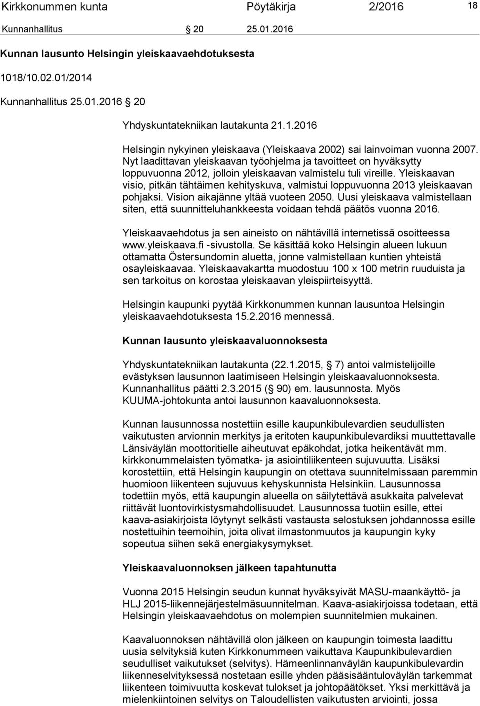 Nyt laadittavan yleiskaavan työohjelma ja tavoitteet on hyväksytty loppuvuonna 2012, jolloin yleiskaavan valmistelu tuli vireille.