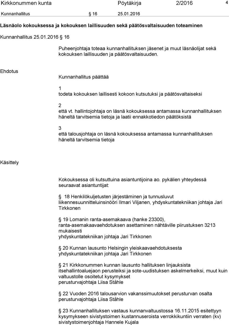 hallintojohtaja on läsnä kokouksessa antamassa kunnanhallituksen häneltä tarvitsemia tietoja ja laatii ennakkotiedon päätöksistä 3 että talousjohtaja on läsnä kokouksessa antamassa kunnanhallituksen