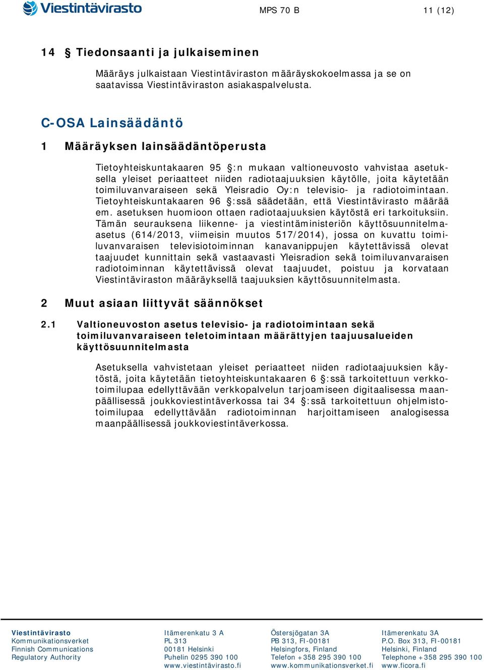 toimiluvanvaraiseen sekä Yleisradio Oy:n televisio- ja radiotoimintaan. Tietoyhteiskuntakaaren 96 :ssä säädetään, että määrää em. asetuksen huomioon ottaen radiotaajuuksien käytöstä eri tarkoituksiin.