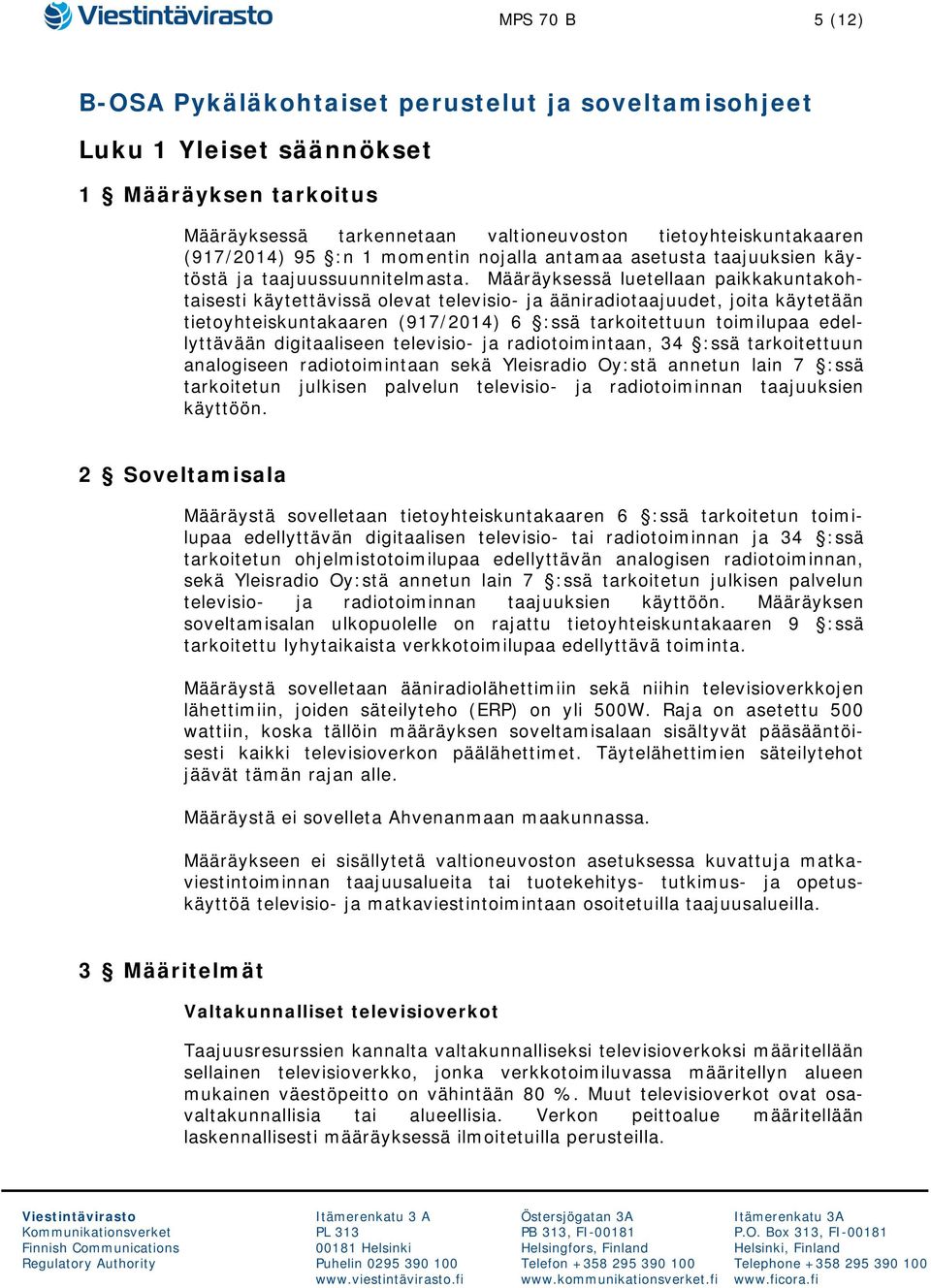 Määräyksessä luetellaan paikkakuntakohtaisesti käytettävissä olevat televisio- ja ääniradiotaajuudet, joita käytetään tietoyhteiskuntakaaren (917/2014) 6 :ssä tarkoitettuun toimilupaa edellyttävään