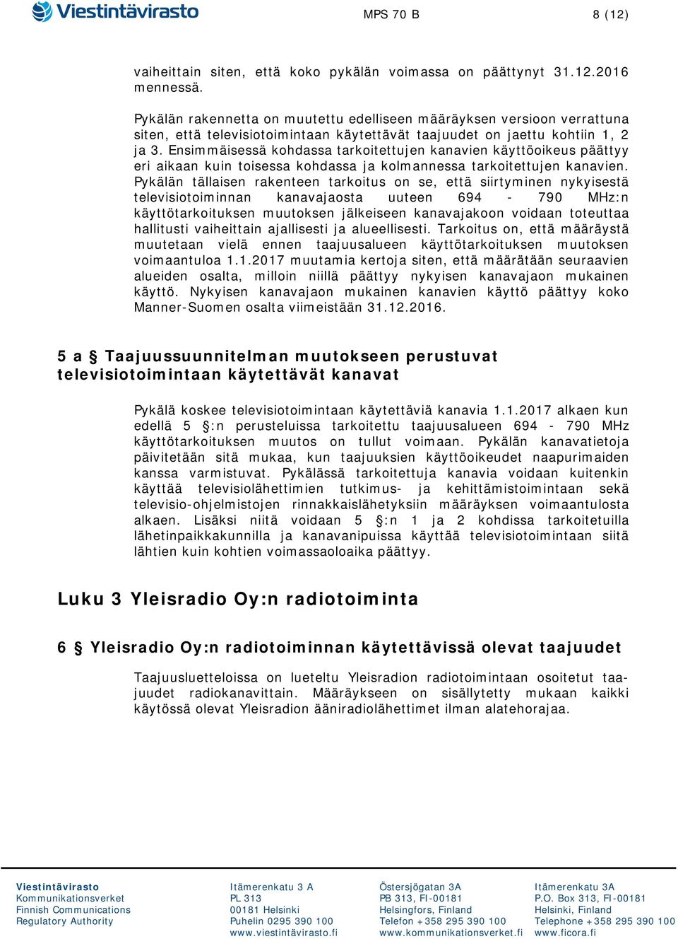 Ensimmäisessä kohdassa tarkoitettujen kanavien käyttöoikeus päättyy eri aikaan kuin toisessa kohdassa ja kolmannessa tarkoitettujen kanavien.