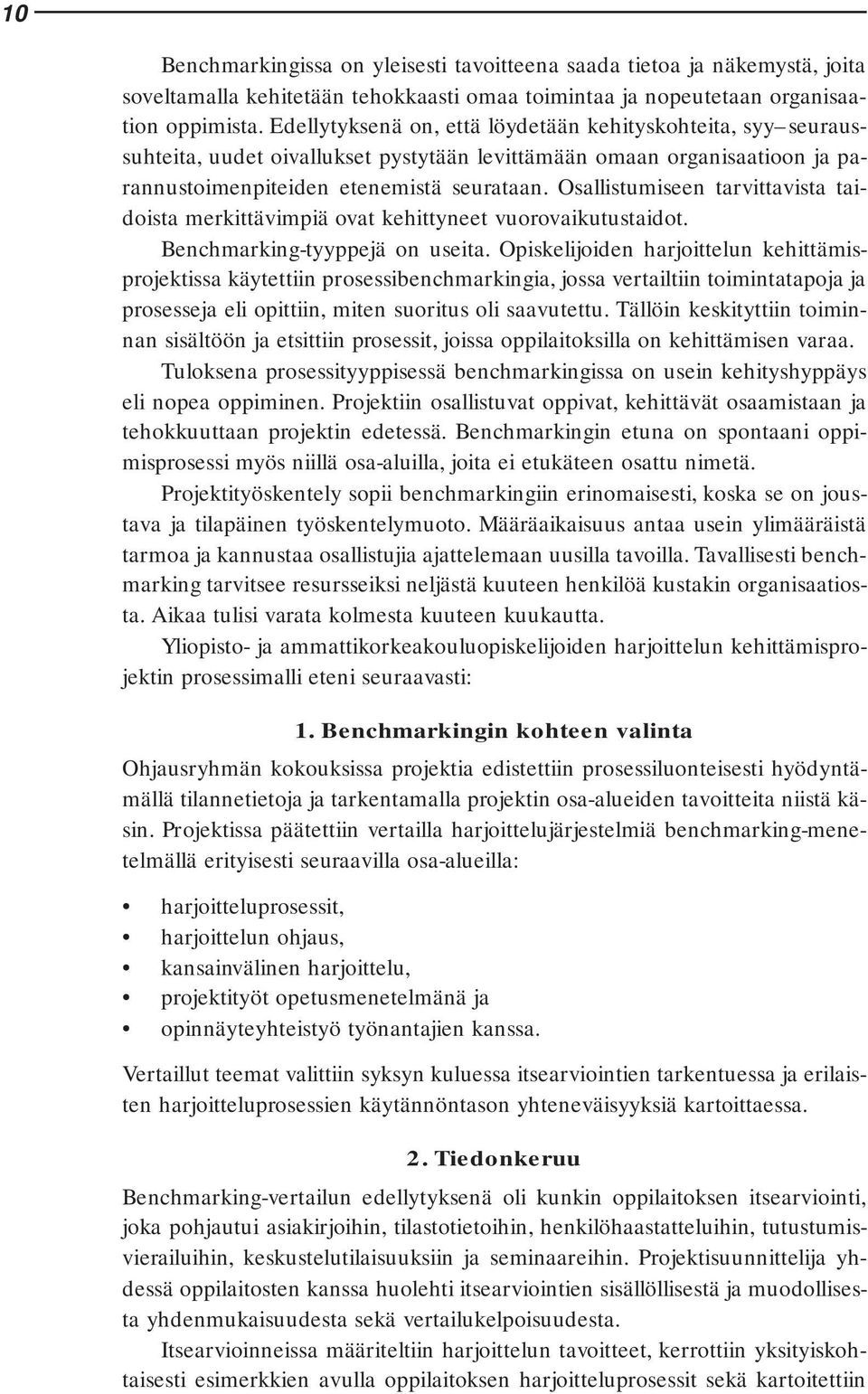 Osallistumiseen tarvittavista taidoista merkittävimpiä ovat kehittyneet vuorovaikutustaidot. Benchmarking-tyyppejä on useita.