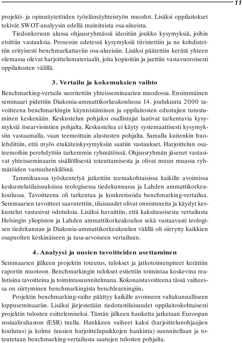 Prosessin edetessä kysymyksiä tiivistettiin ja ne kohdistettiin erityisesti benchmarkattaviin osa-alueisiin.