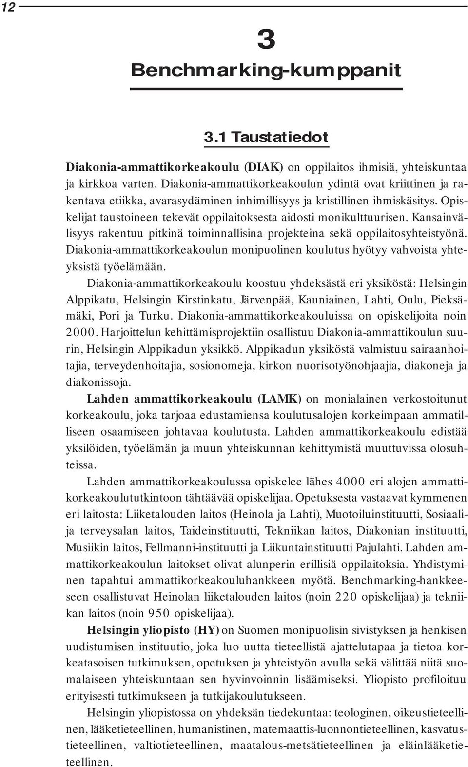 Opiskelijat taustoineen tekevät oppilaitoksesta aidosti monikulttuurisen. Kansainvälisyys rakentuu pitkinä toiminnallisina projekteina sekä oppilaitosyhteistyönä.