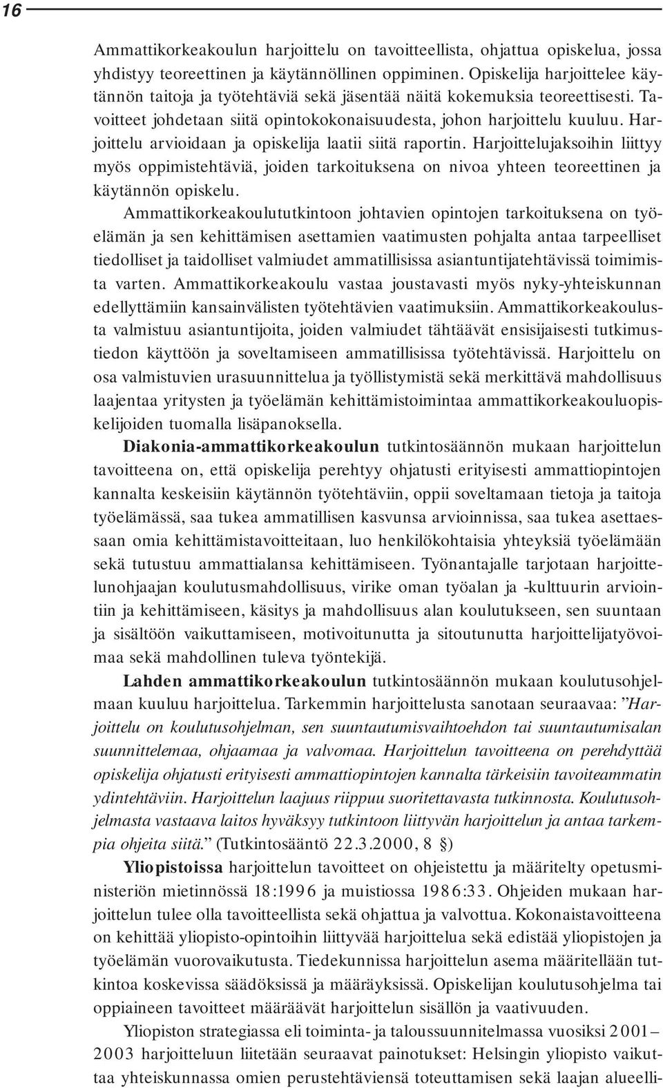 Harjoittelu arvioidaan ja opiskelija laatii siitä raportin. Harjoittelujaksoihin liittyy myös oppimistehtäviä, joiden tarkoituksena on nivoa yhteen teoreettinen ja käytännön opiskelu.