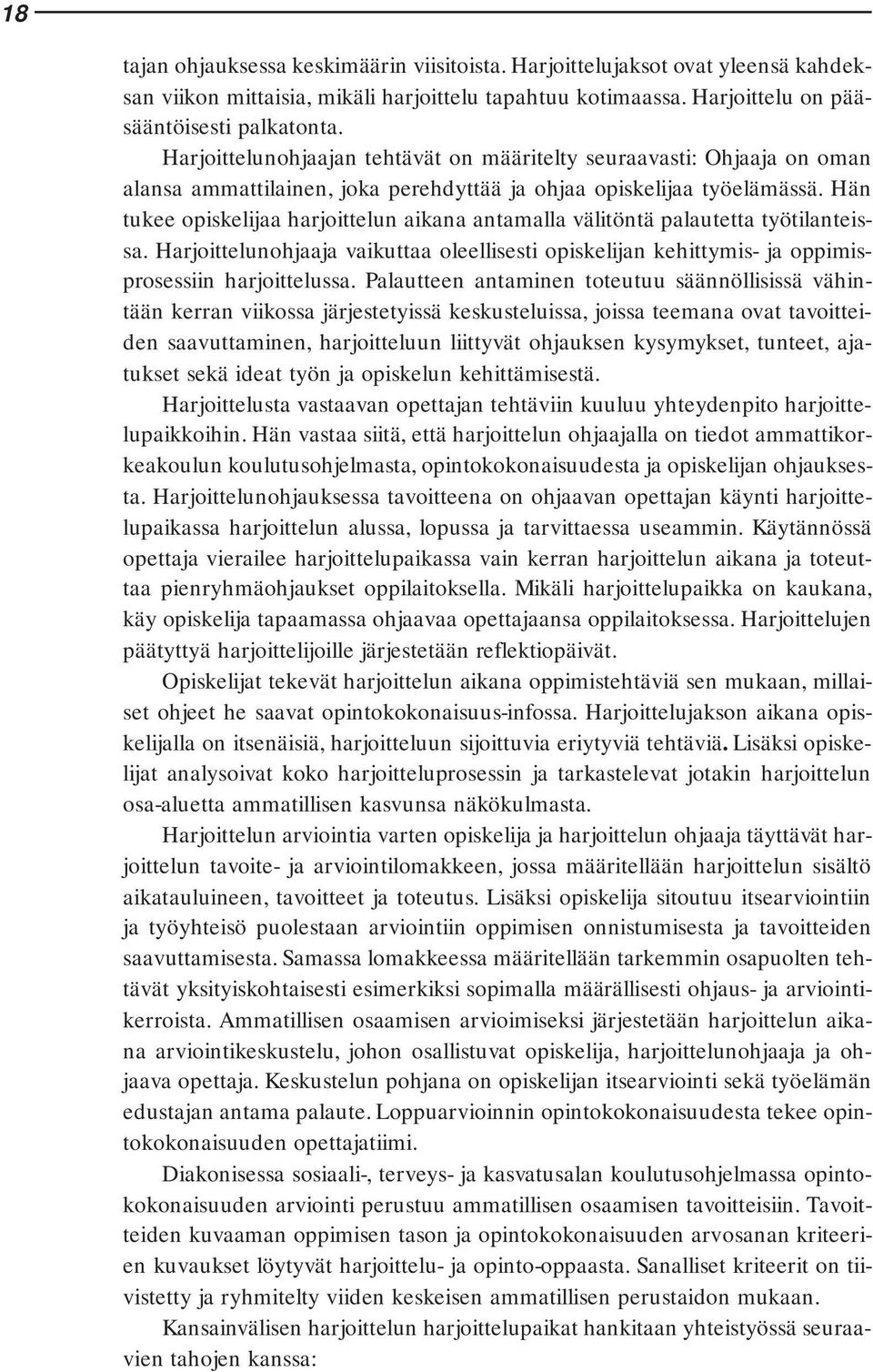 Hän tukee opiskelijaa harjoittelun aikana antamalla välitöntä palautetta työtilanteissa. Harjoittelunohjaaja vaikuttaa oleellisesti opiskelijan kehittymis- ja oppimisprosessiin harjoittelussa.