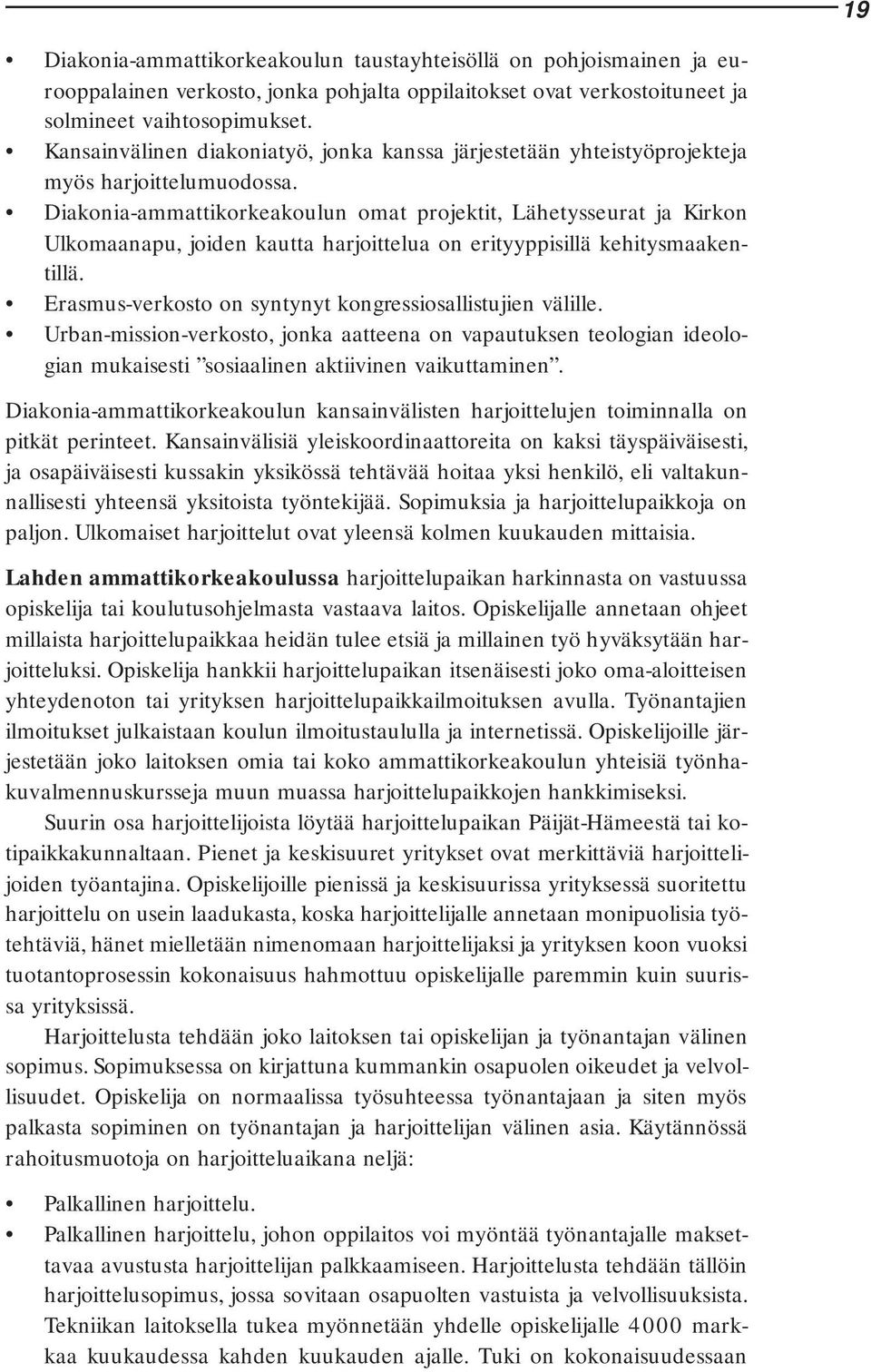 Diakonia-ammattikorkeakoulun omat projektit, Lähetysseurat ja Kirkon Ulkomaanapu, joiden kautta harjoittelua on erityyppisillä kehitysmaakentillä.