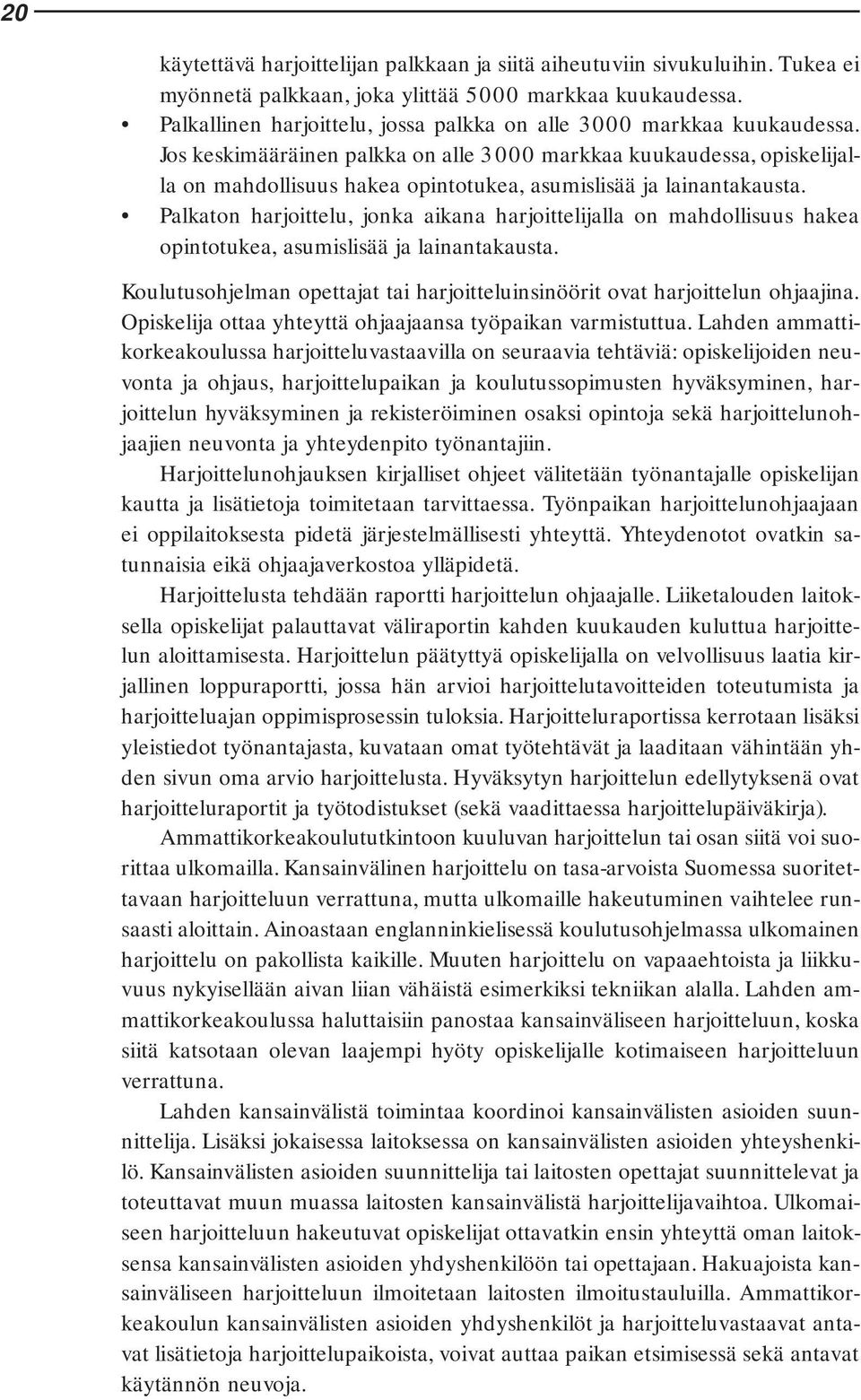 Jos keskimääräinen palkka on alle 3000 markkaa kuukaudessa, opiskelijalla on mahdollisuus hakea opintotukea, asumislisää ja lainantakausta.