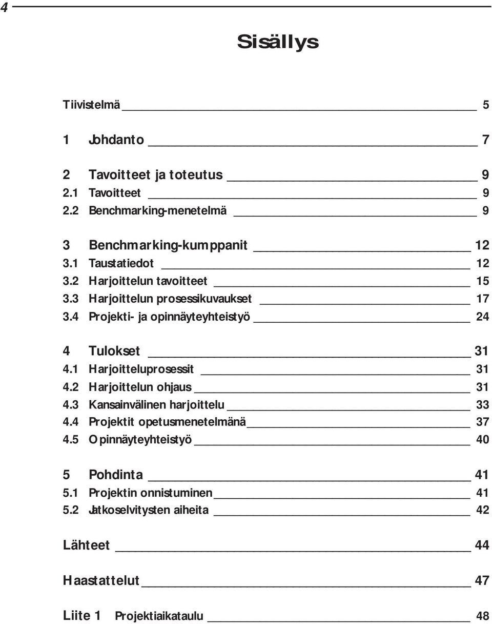 4 Projekti- ja opinnäyteyhteistyö 24 4 Tulokset 31 4.1 Harjoitteluprosessit 31 4.2 Harjoittelun ohjaus 31 4.