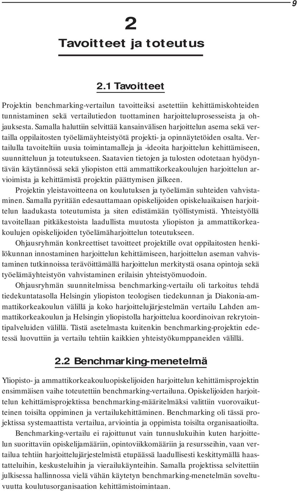 Samalla haluttiin selvittää kansainvälisen harjoittelun asema sekä vertailla oppilaitosten työelämäyhteistyötä projekti- ja opinnäytetöiden osalta.