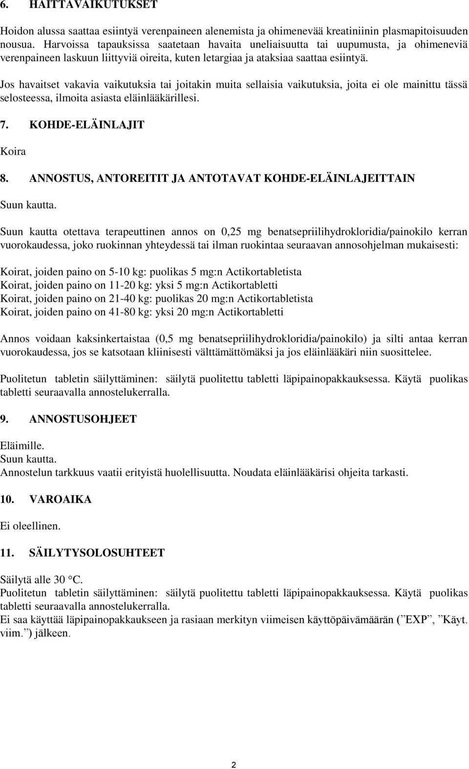 Jos havaitset vakavia vaikutuksia tai joitakin muita sellaisia vaikutuksia, joita ei ole mainittu tässä selosteessa, ilmoita asiasta eläinlääkärillesi. 7. KOHDE-ELÄINLAJIT Koira 8.