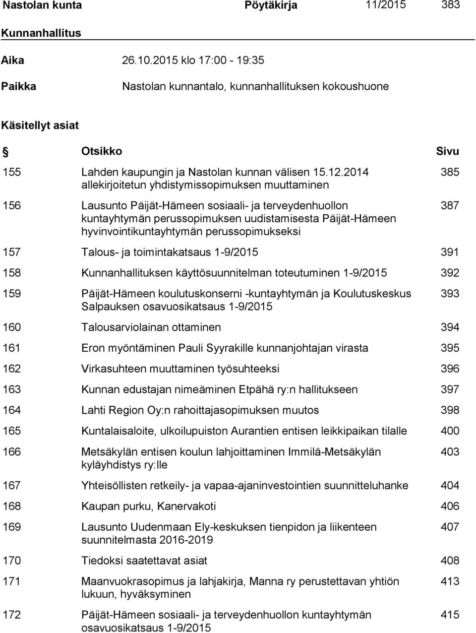 2014 allekirjoitetun yhdistymissopimuksen muuttaminen 156 Lausunto Päijät-Hämeen sosiaali- ja terveydenhuollon kuntayhtymän perussopimuksen uudistamisesta Päijät-Hämeen hyvinvointikuntayhtymän