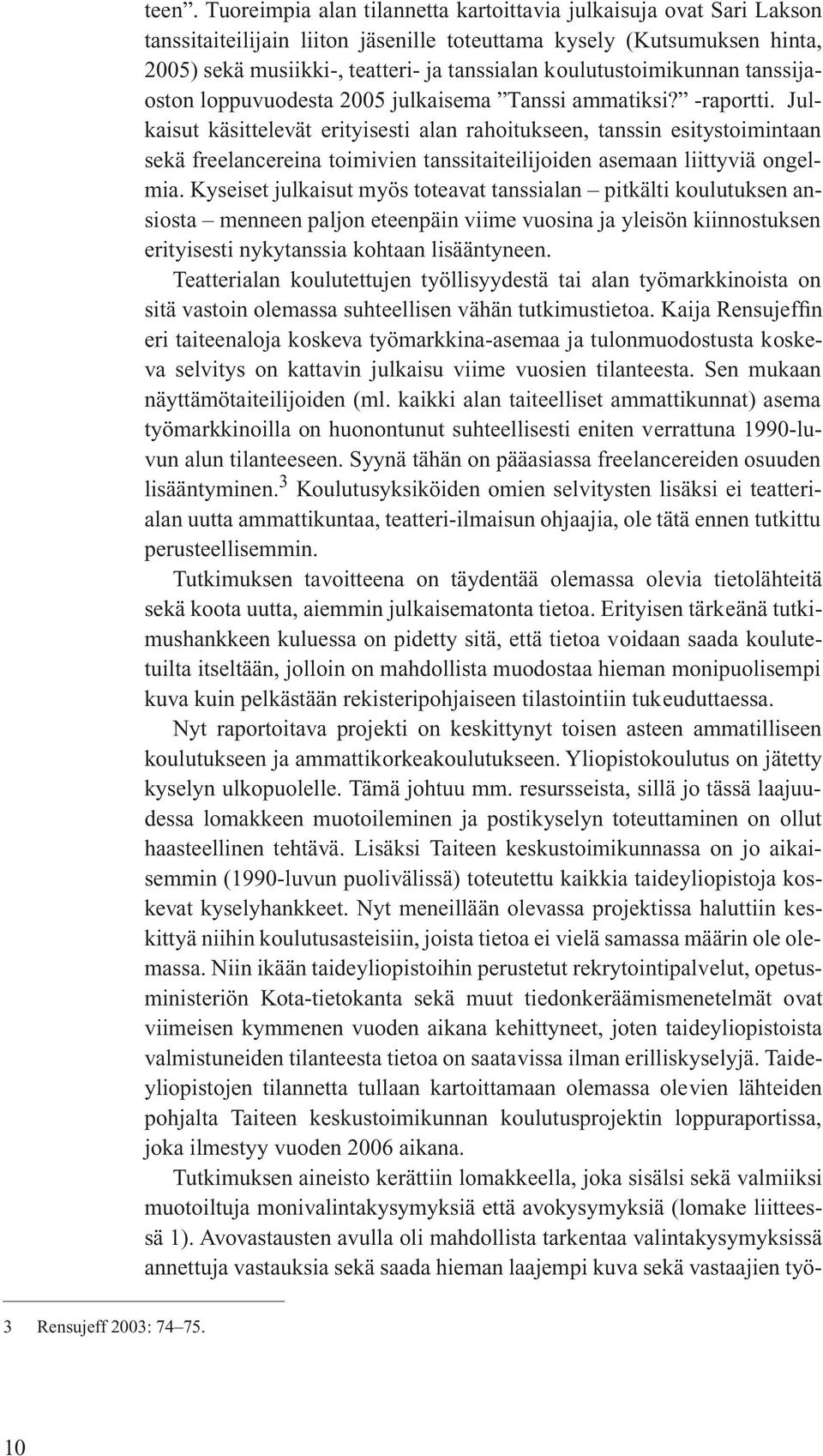 Julkaisut käsittelevät erityisesti alan rahoitukseen, tanssin esitystoimintaan sekä freelancereina toimivien tanssitaiteilijoiden asemaan liittyviä ongelmia.