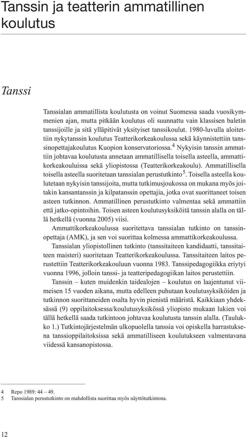 4 Nykyisin tanssin ammattiin johtavaa koulutusta annetaan ammatillisella toisella asteella, ammattikorkeakouluissa sekä yliopistossa (Teatterikorkeakoulu).