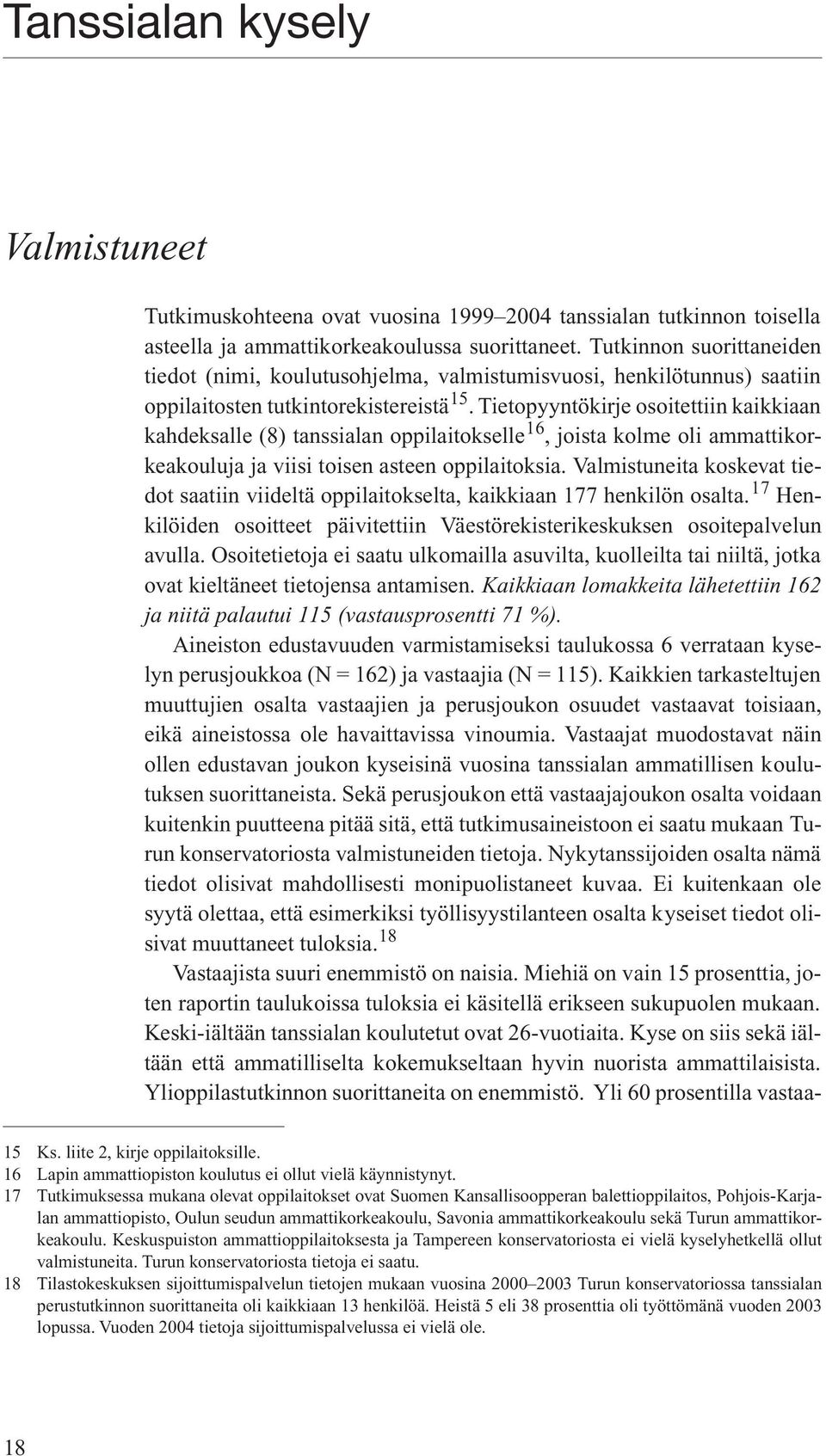 Tietopyyntökirje osoitettiin kaikkiaan kahdeksalle (8) tanssialan oppilaitokselle 16, joista kolme oli ammattikorkeakouluja ja viisi toisen asteen oppilaitoksia.