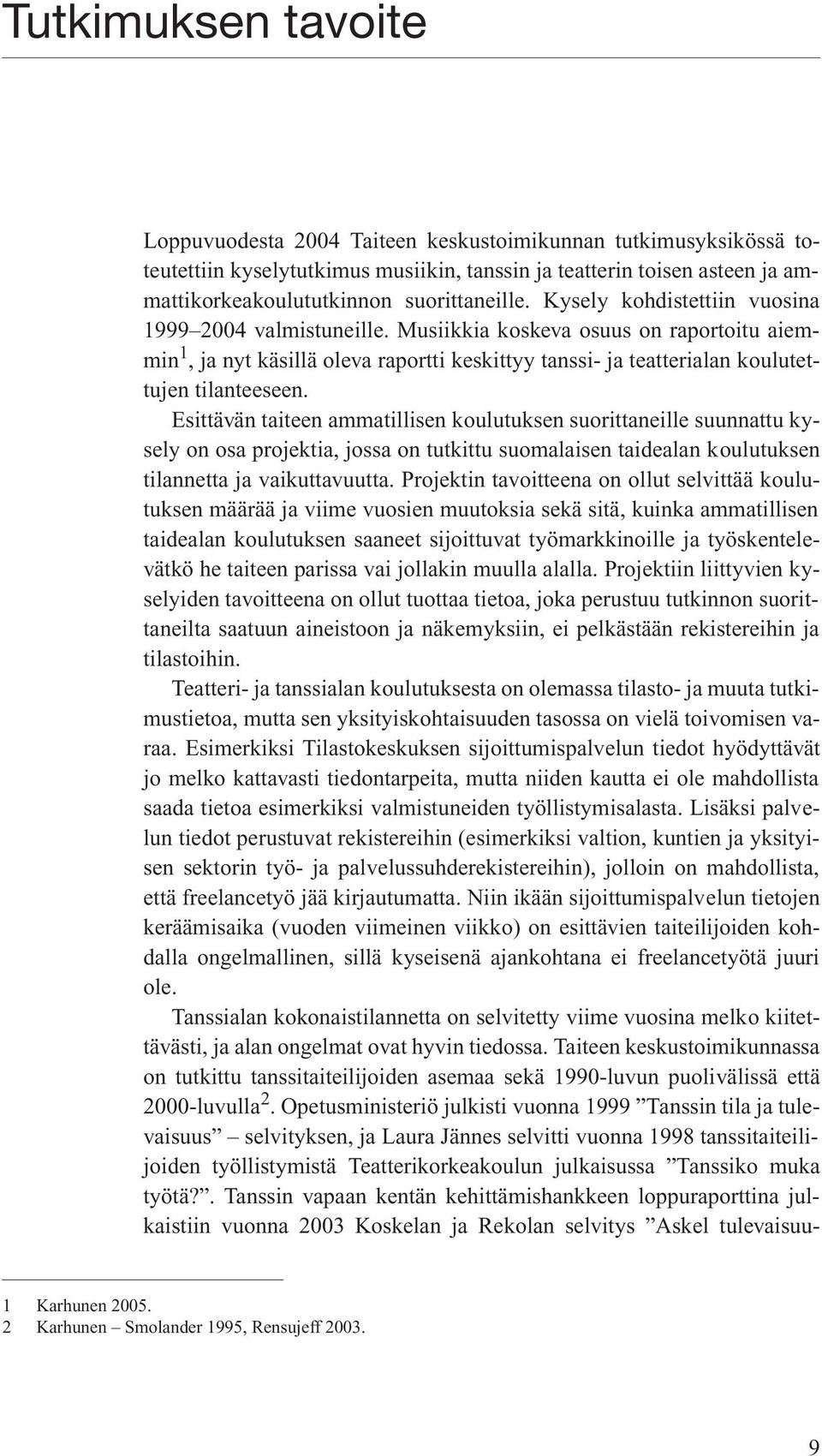 Musiikkia koskeva osuus on raportoitu aiemmin 1, ja nyt käsillä oleva raportti keskittyy tanssi- ja teatterialan koulutettujen tilanteeseen.