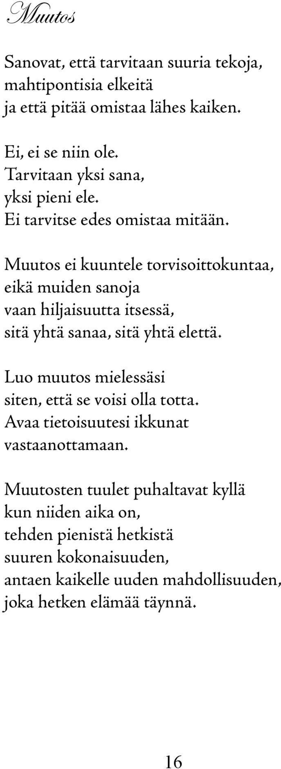 Muutos ei kuuntele torvisoittokuntaa, eikä muiden sanoja vaan hiljaisuutta itsessä, sitä yhtä sanaa, sitä yhtä elettä.