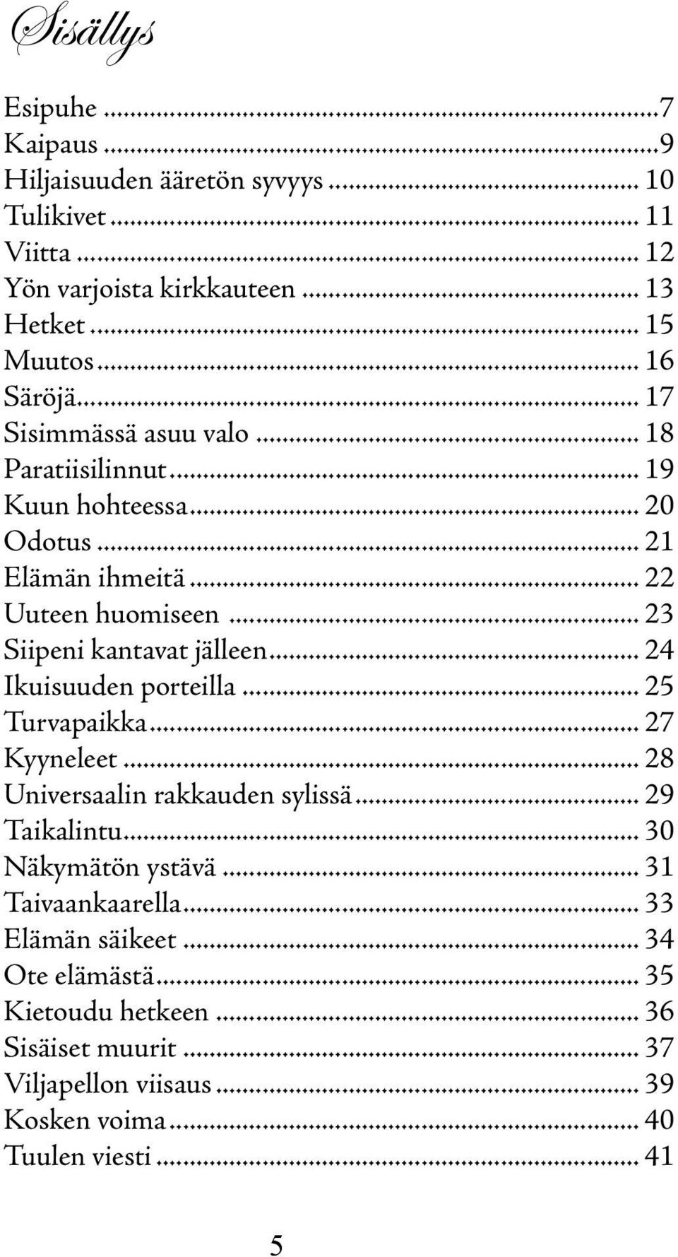 .. 24 Ikuisuuden porteilla... 25 Turvapaikka... 27 Kyyneleet... 28 Universaalin rakkauden sylissä... 29 Taikalintu... 30 Näkymätön ystävä... 31 Taivaankaarella.