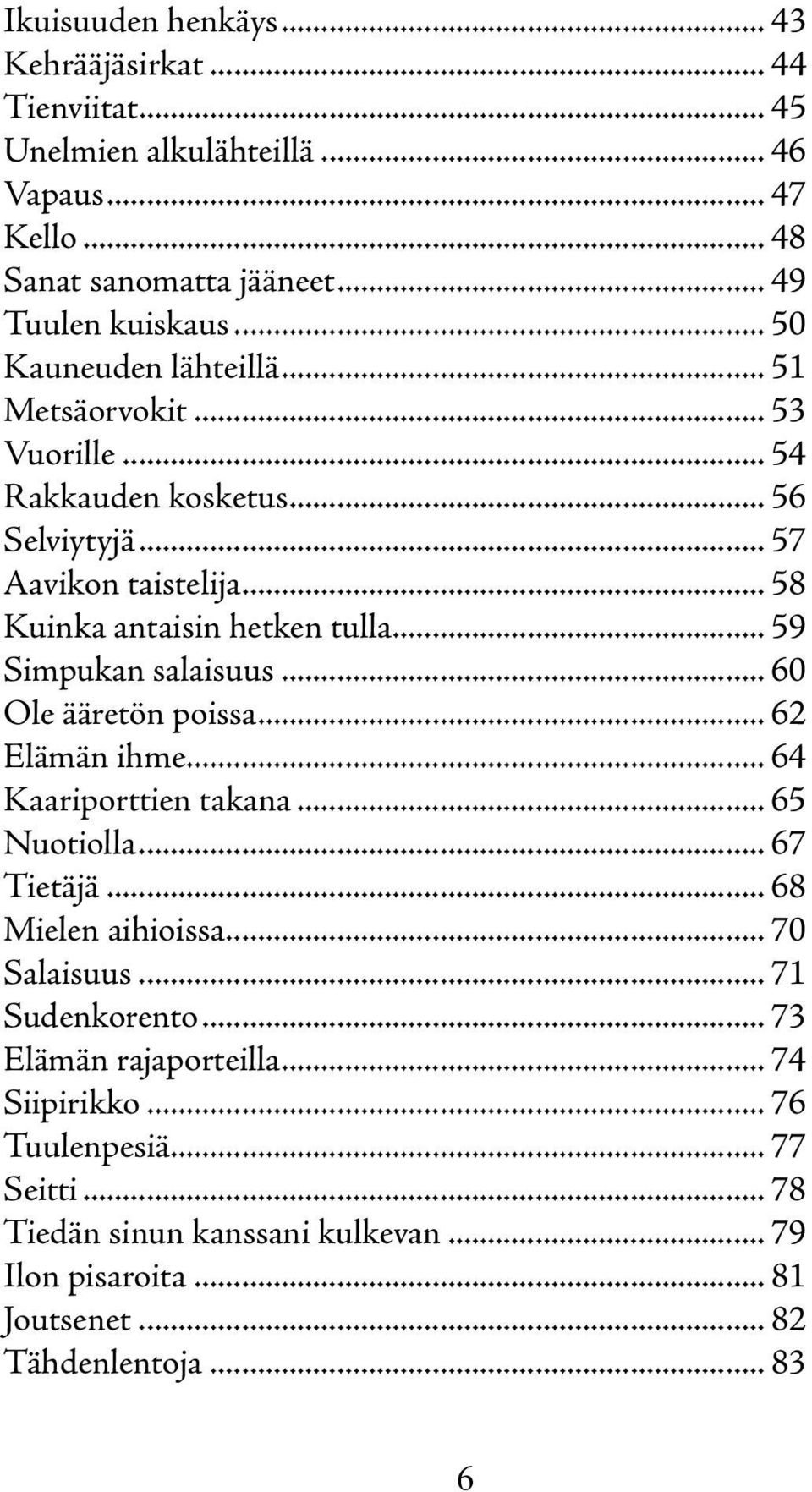 .. 59 Simpukan salaisuus... 60 Ole ääretön poissa... 62 Elämän ihme... 64 Kaariporttien takana... 65 Nuotiolla... 67 Tietäjä... 68 Mielen aihioissa... 70 Salaisuus.