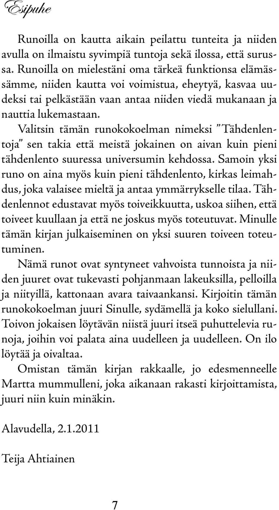 Valitsin tämän runokokoelman nimeksi Tähdenlentoja sen takia että meistä jokainen on aivan kuin pieni tähdenlento suuressa universumin kehdossa.