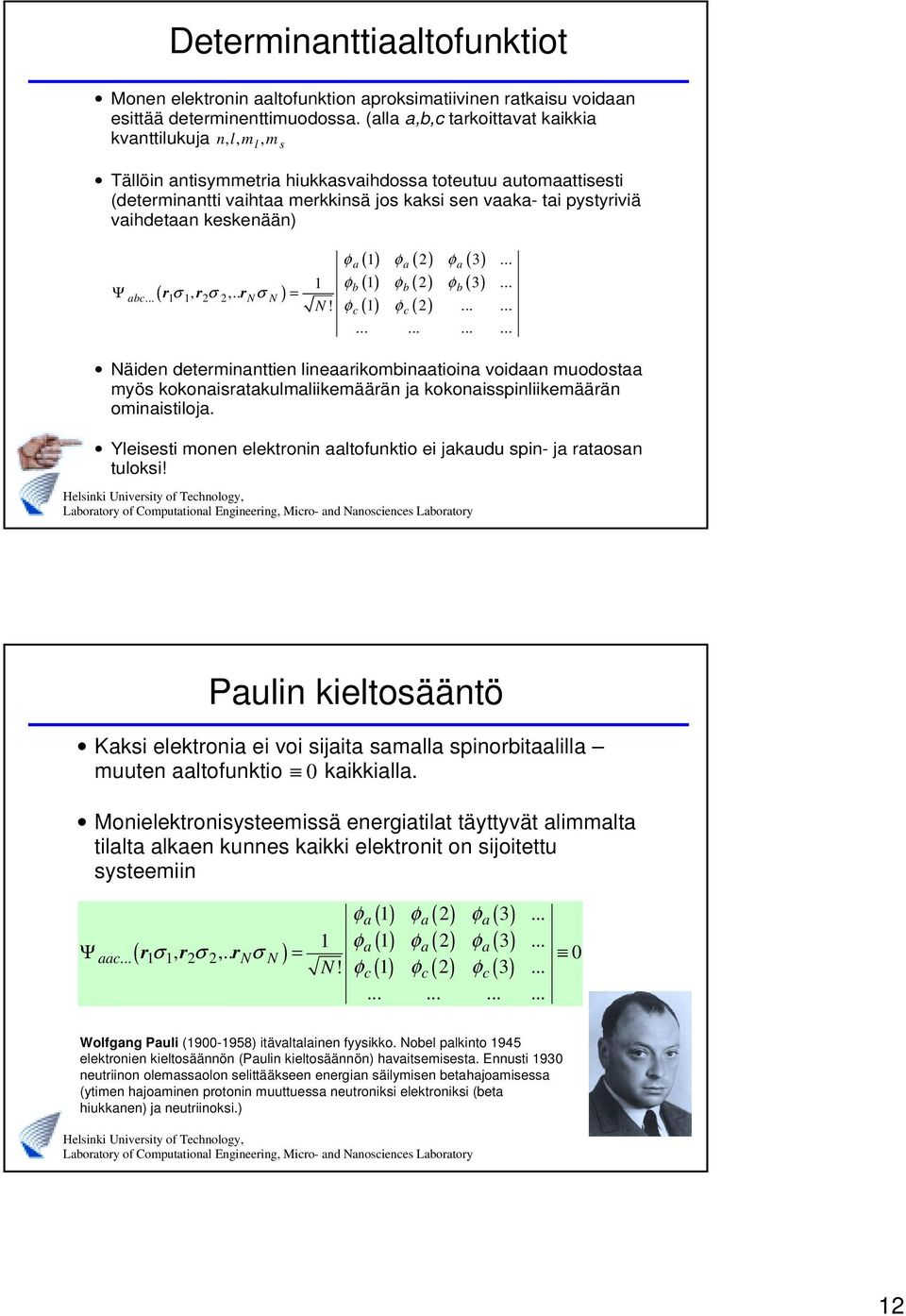 vaihdetaan keskenään) ( rσ, r σ,.. r σ ) Ψ abc... N N = N! () ( ) ( ) () ( ) ( ) () φ ( ) φa φa φa 3... φb φb φb 3... φc c.