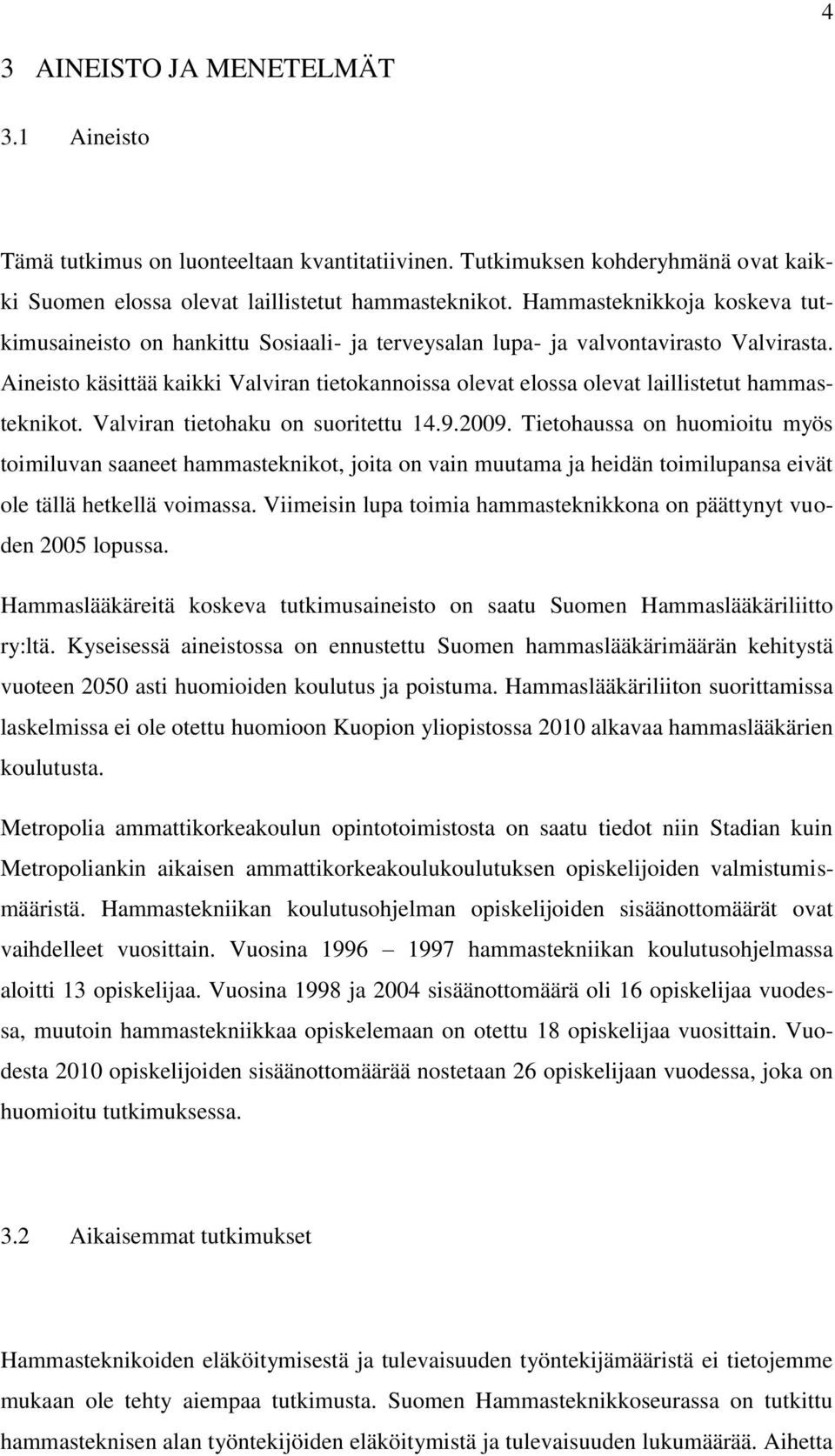 Aineisto käsittää kaikki Valviran tietokannoissa olevat elossa olevat laillistetut hammasteknikot. Valviran tietohaku on suoritettu 14.9.2009.