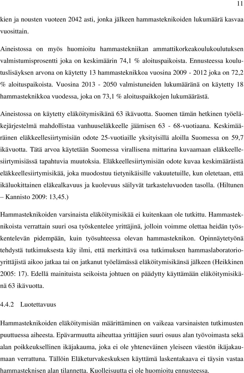 Ennusteessa koulutuslisäyksen arvona on käytetty 13 hammasteknikkoa vuosina 2009-2012 joka on 72,2 % aloituspaikoista.